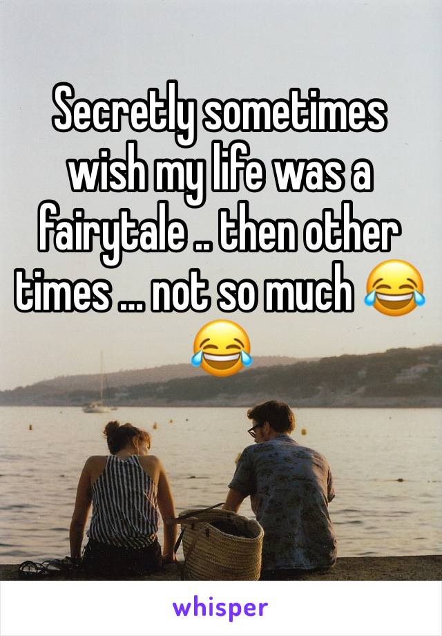 Secretly sometimes wish my life was a fairytale .. then other times … not so much 😂😂