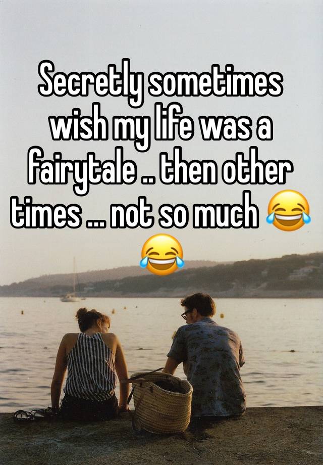 Secretly sometimes wish my life was a fairytale .. then other times … not so much 😂😂