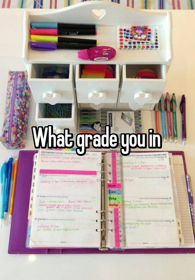 What grade you in 