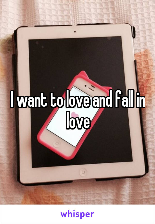 I want to love and fall in love