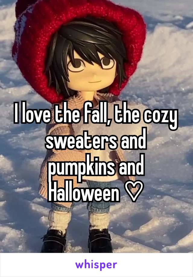 I love the fall, the cozy sweaters and pumpkins and Halloween ♡