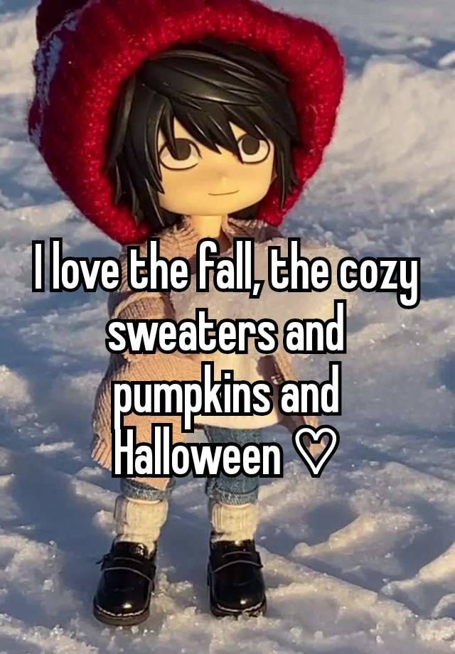 I love the fall, the cozy sweaters and pumpkins and Halloween ♡