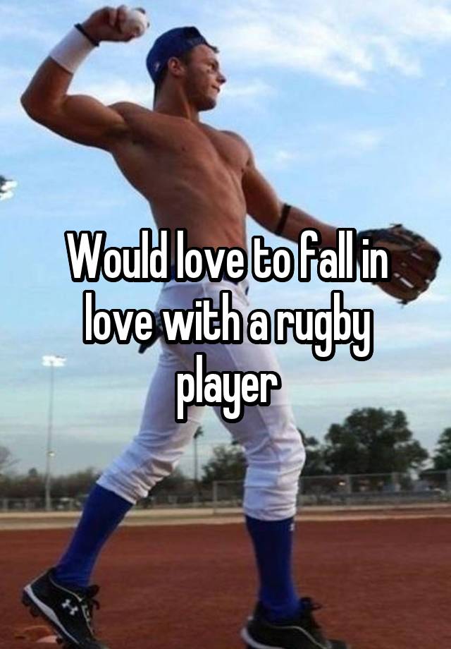 Would love to fall in love with a rugby player