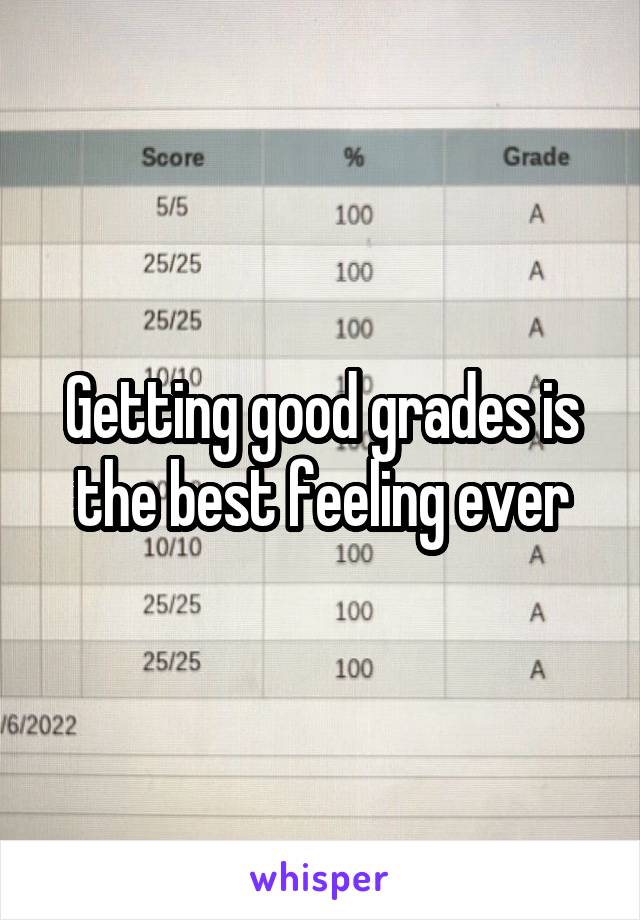 Getting good grades is the best feeling ever