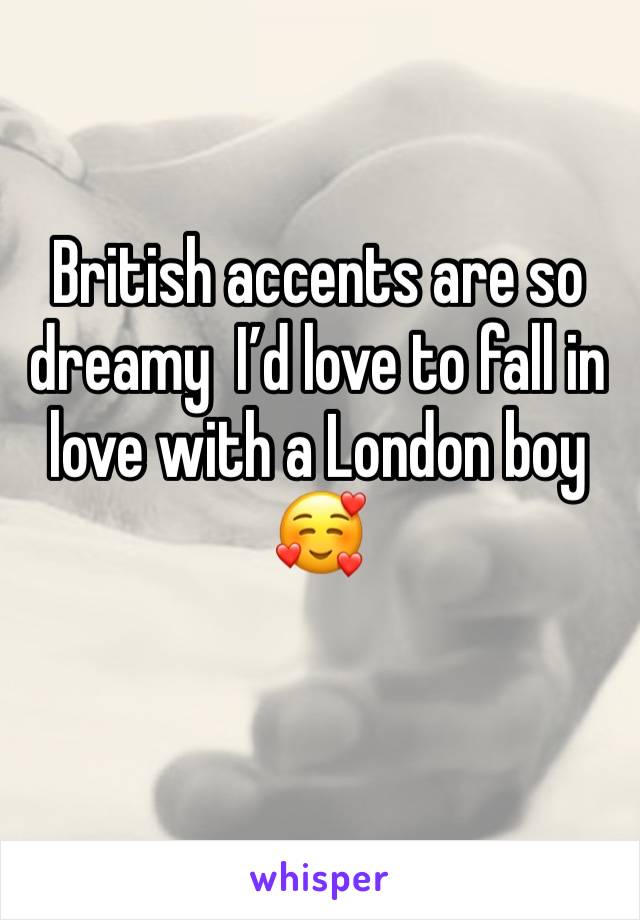 British accents are so dreamy  I’d love to fall in love with a London boy 🥰