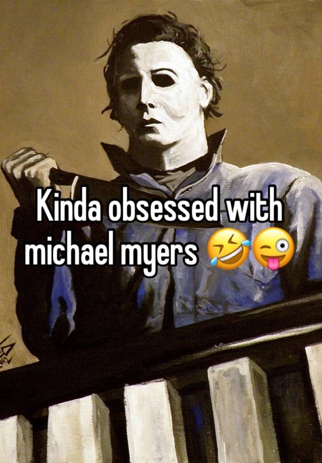 Kinda obsessed with michael myers 🤣😜