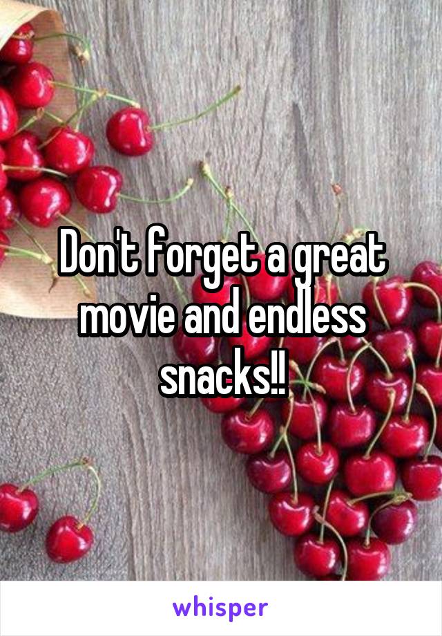 Don't forget a great movie and endless snacks!!