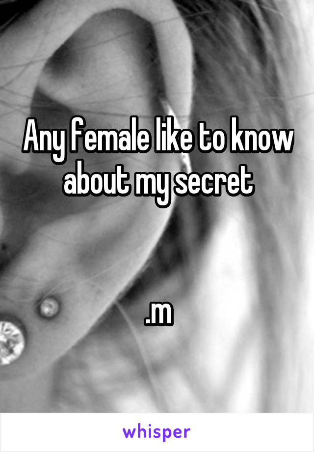 Any female like to know about my secret


.m