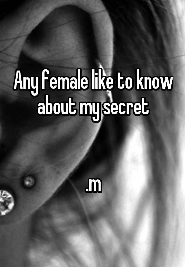 Any female like to know about my secret


.m