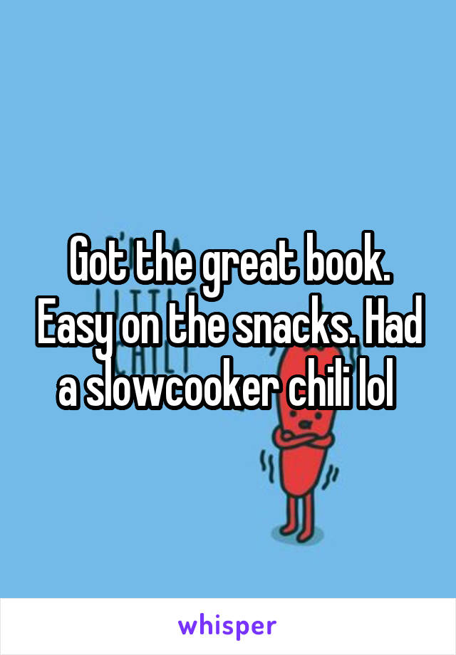 Got the great book. Easy on the snacks. Had a slowcooker chili lol 