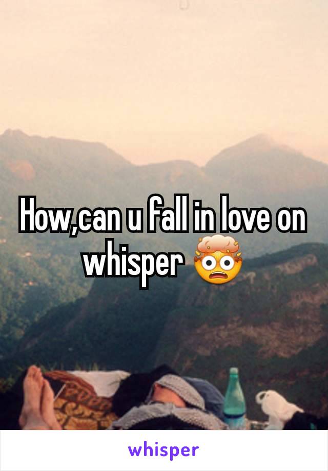 How,can u fall in love on whisper 🤯