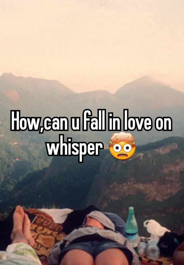 How,can u fall in love on whisper 🤯