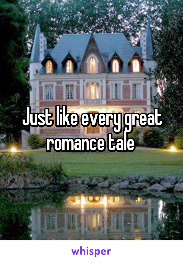 Just like every great romance tale 