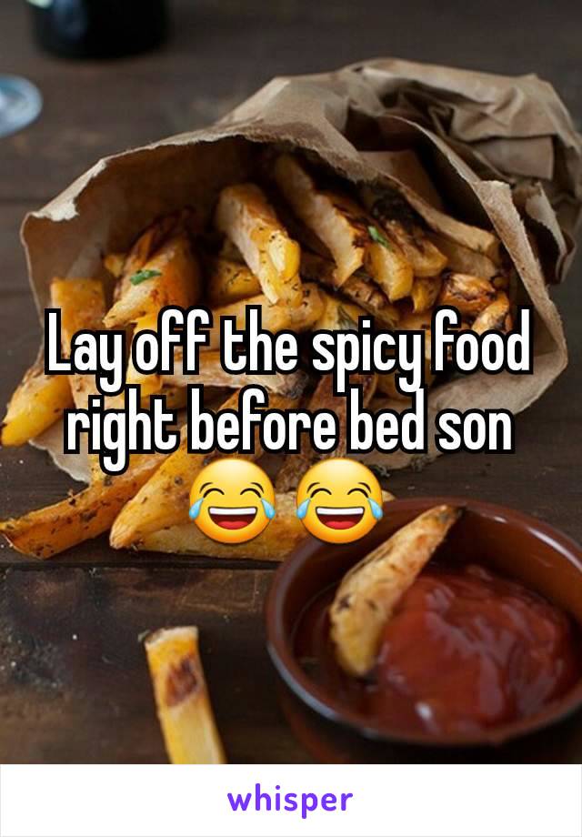 Lay off the spicy food right before bed son 😂 😂 