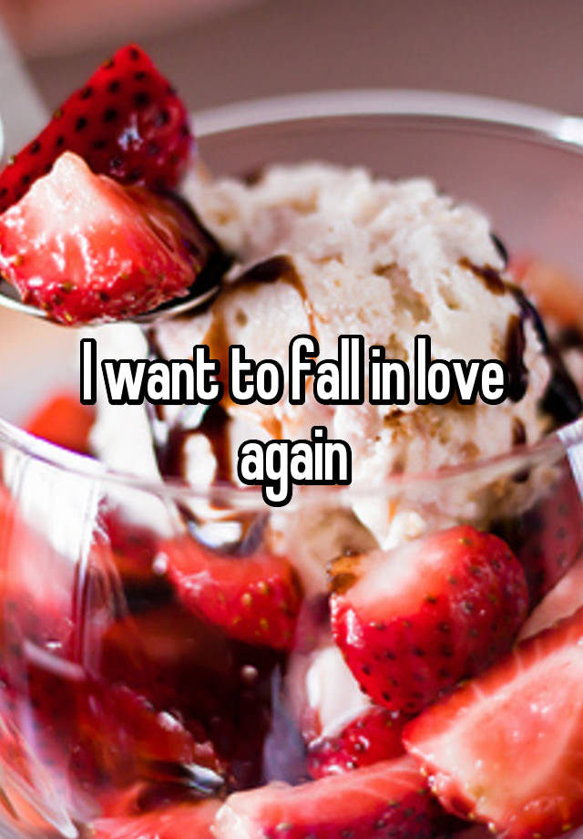 I want to fall in love again