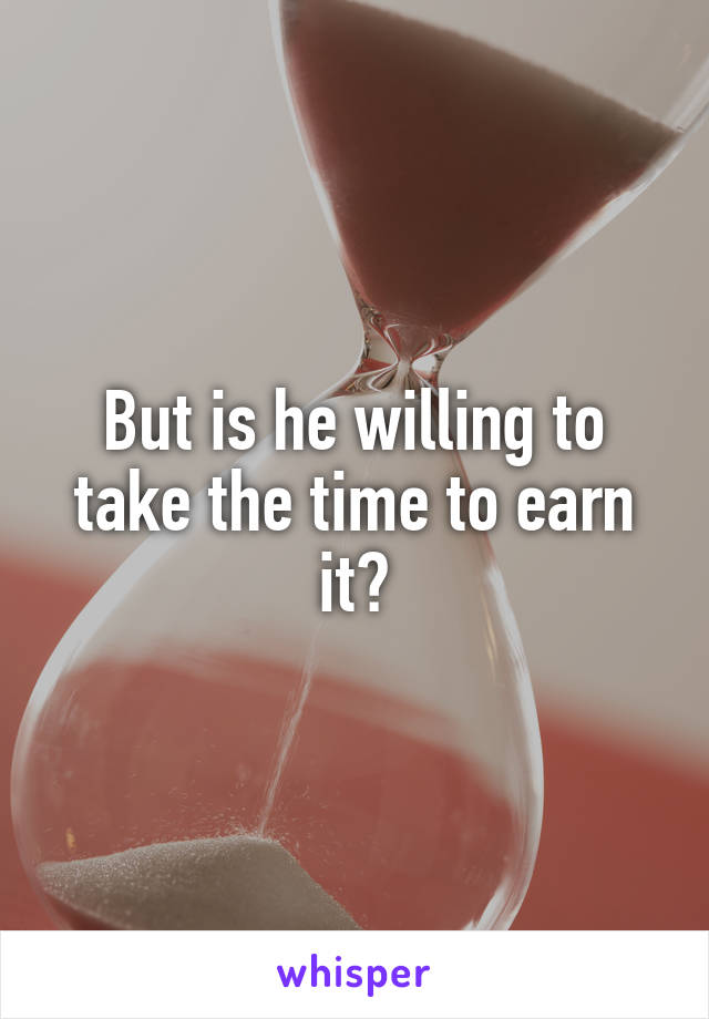 But is he willing to take the time to earn it?