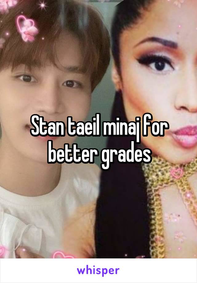 Stan taeil minaj for better grades