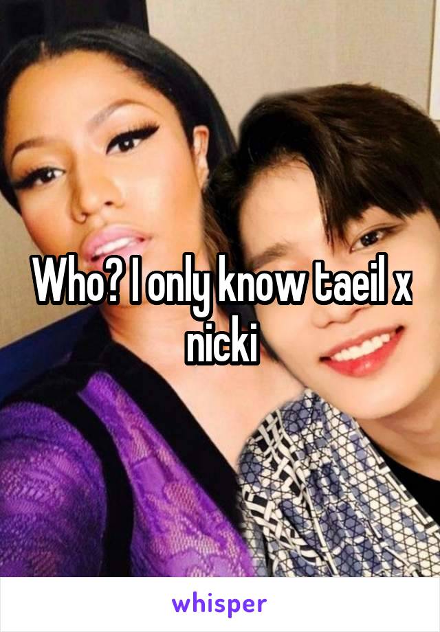 Who? I only know taeil x nicki