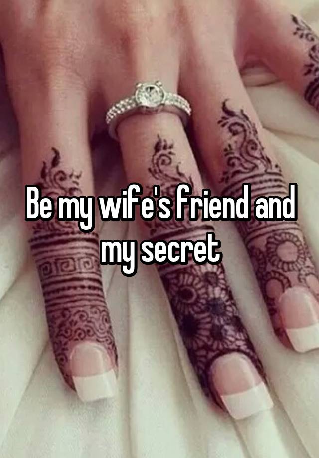 Be my wife's friend and my secret