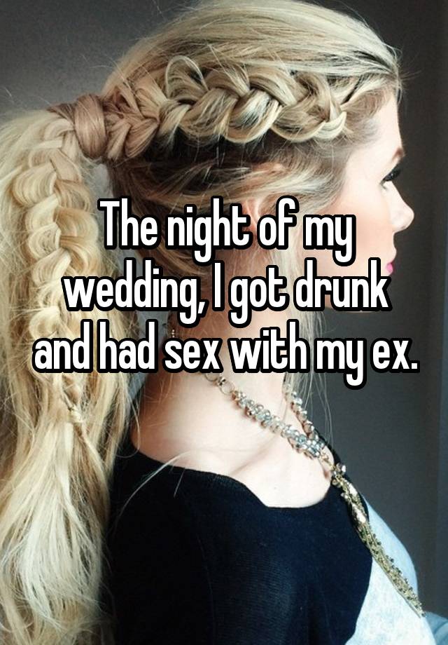 The night of my wedding, I got drunk and had sex with my ex. 