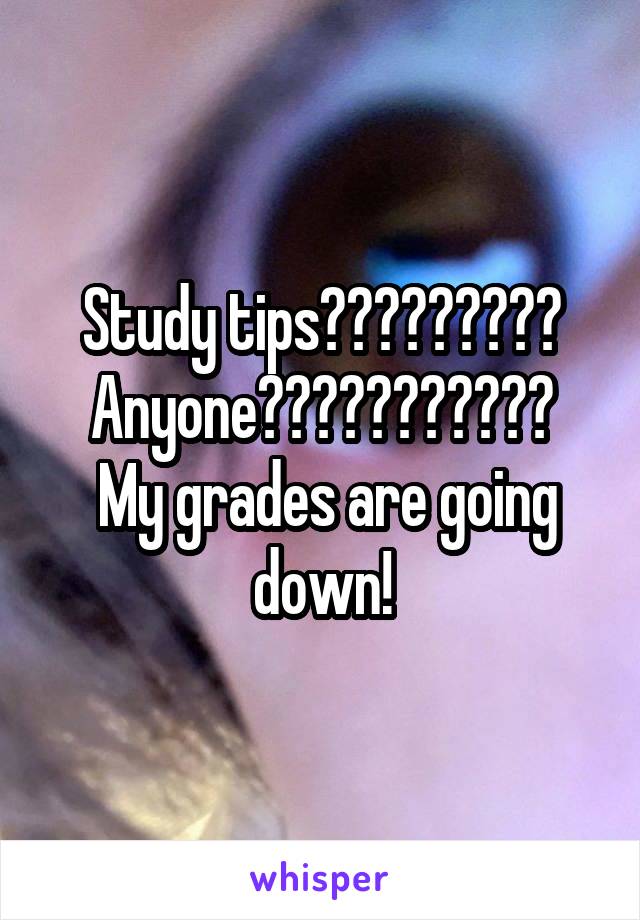 Study tips????????? Anyone???????????
 My grades are going down!