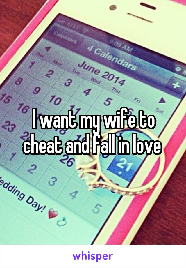 I want my wife to cheat and fall in love 