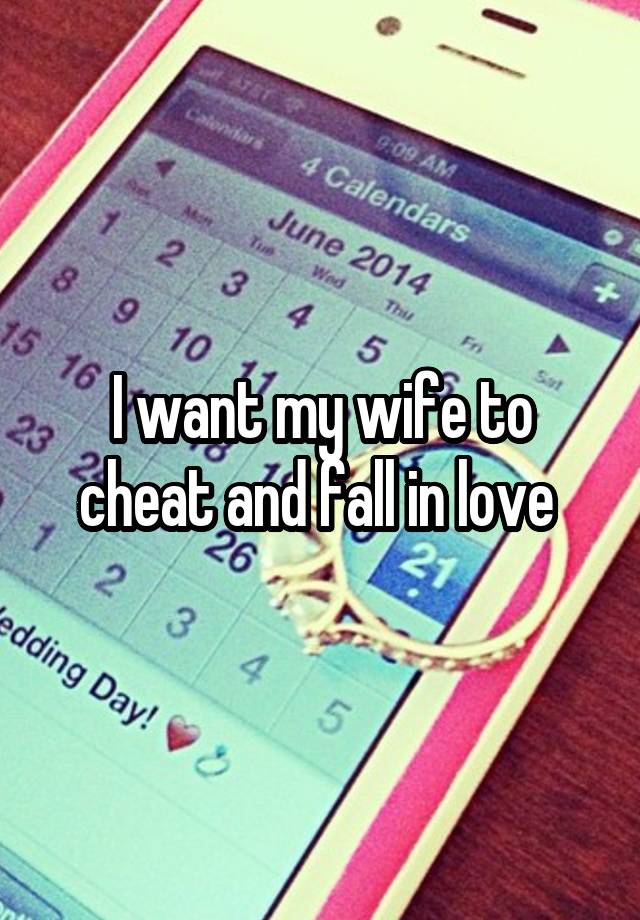 I want my wife to cheat and fall in love 