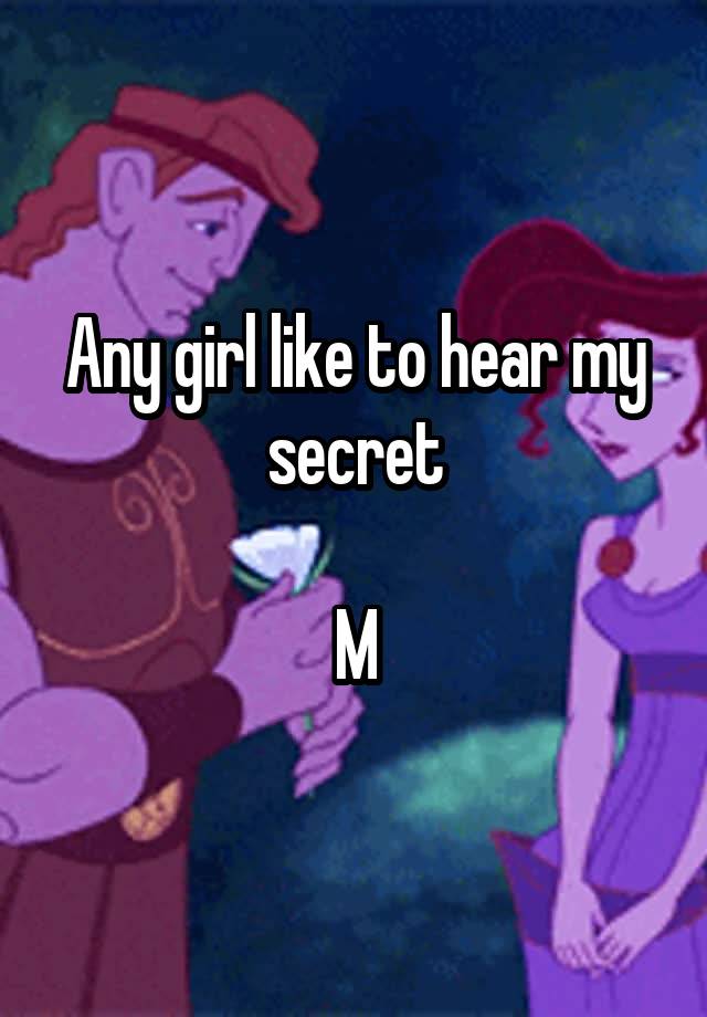 Any girl like to hear my secret

M