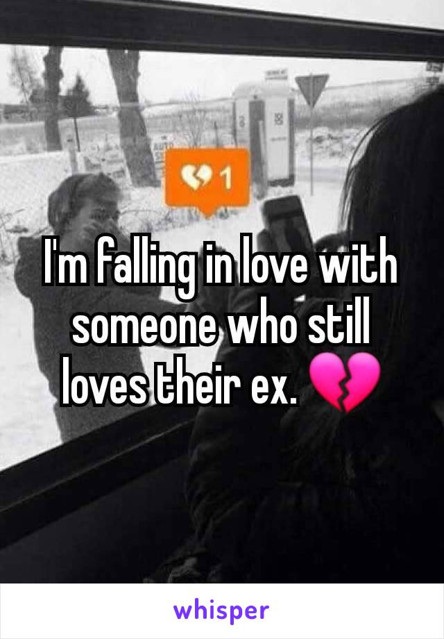 I'm falling in love with someone who still loves their ex. 💔