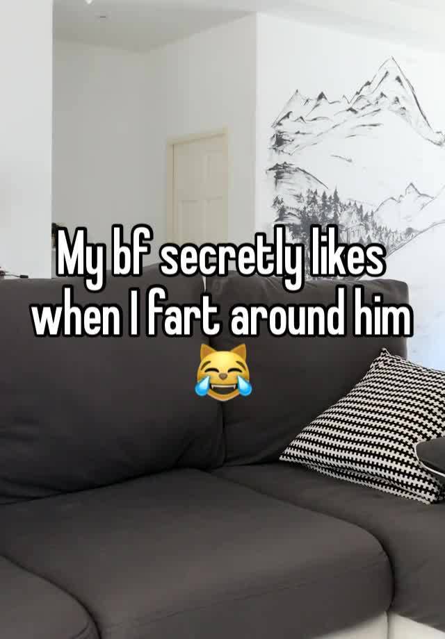 My bf secretly likes when I fart around him 😹