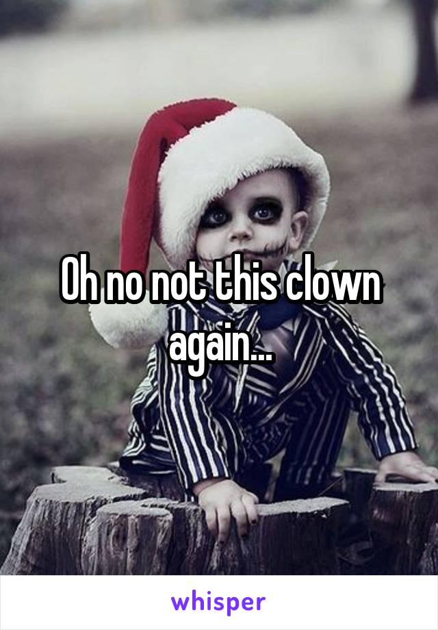 Oh no not this clown again...