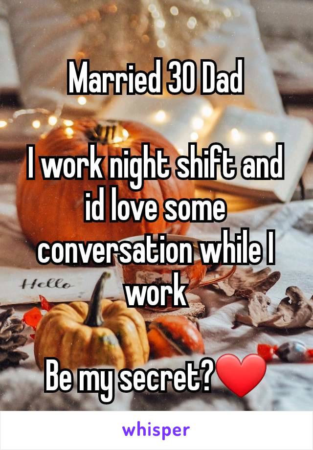 Married 30 Dad

I work night shift and id love some conversation while I work

Be my secret?❤️