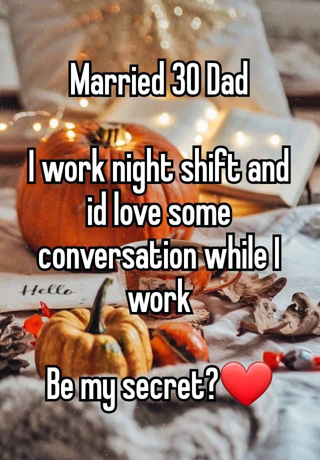 Married 30 Dad

I work night shift and id love some conversation while I work

Be my secret?❤️