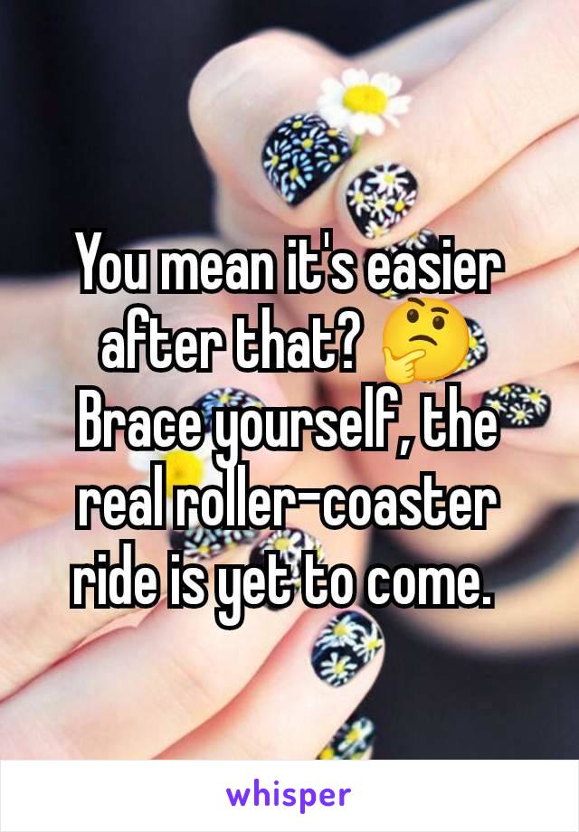 You mean it's easier after that? 🤔
Brace yourself, the real roller-coaster ride is yet to come. 