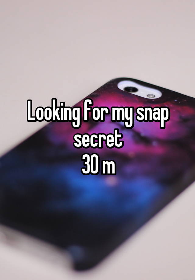 Looking for my snap secret
30 m