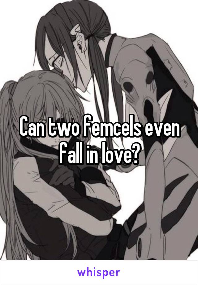 Can two femcels even fall in love?