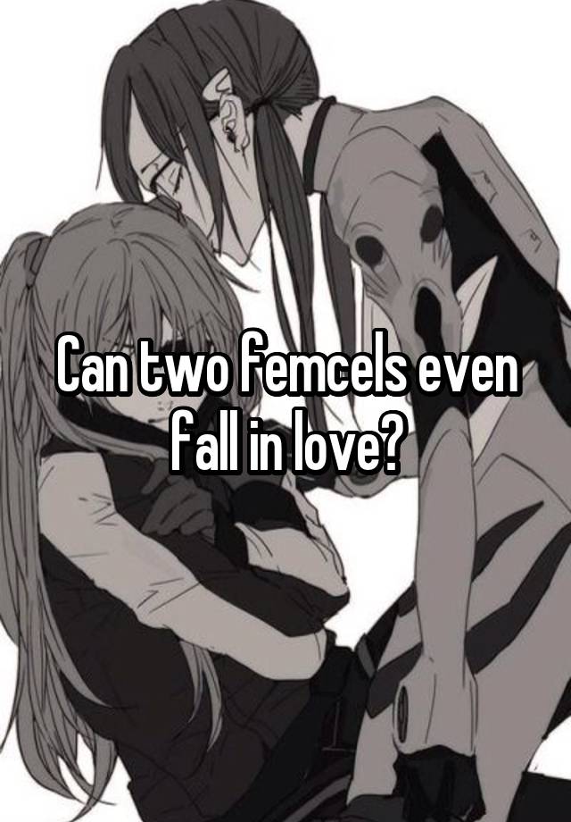 Can two femcels even fall in love?