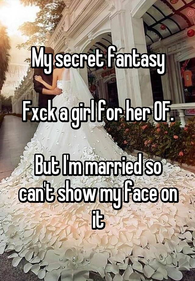 My secret fantasy

Fxck a girl for her OF.

But I'm married so can't show my face on it