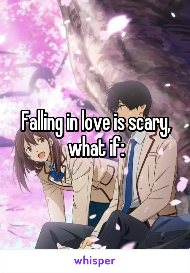 Falling in love is scary, what if: