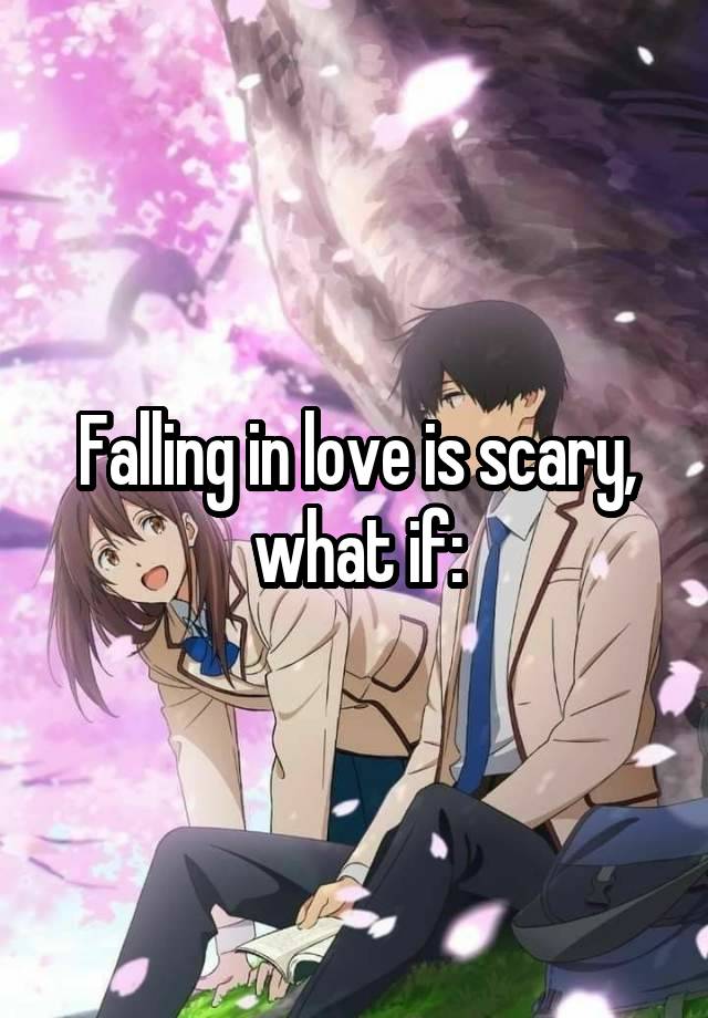 Falling in love is scary, what if: