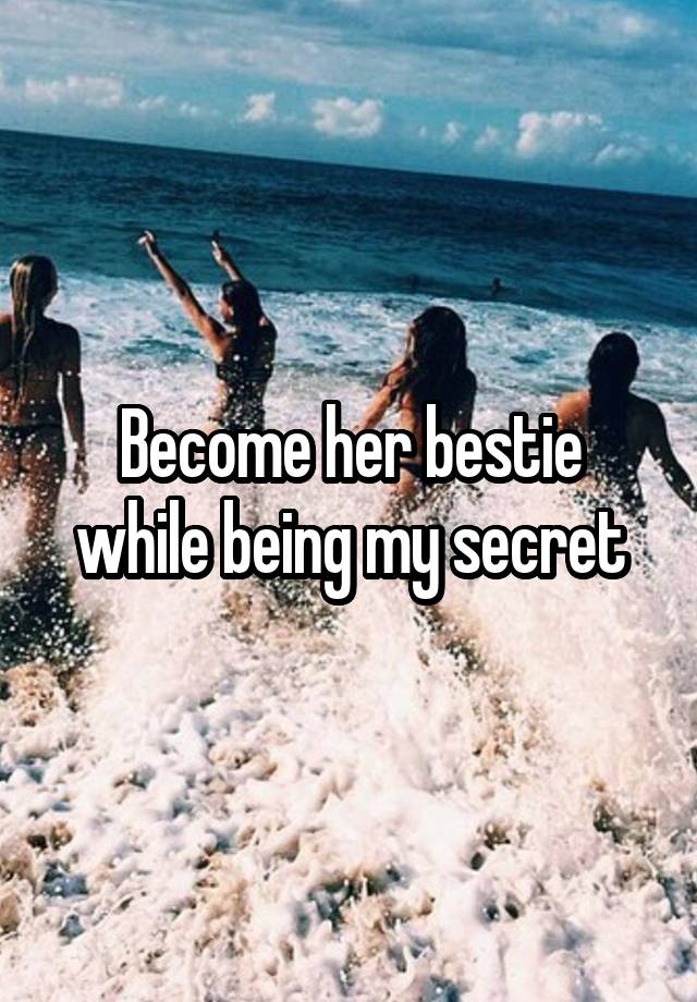 Become her bestie while being my secret