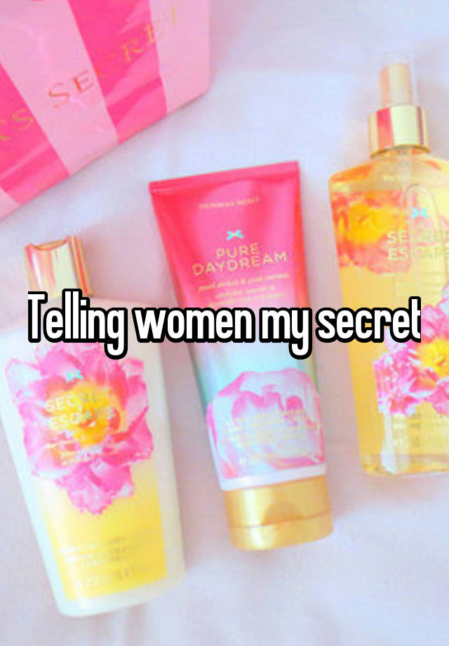 Telling women my secret