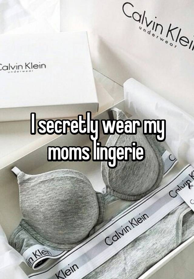 I secretly wear my moms lingerie 