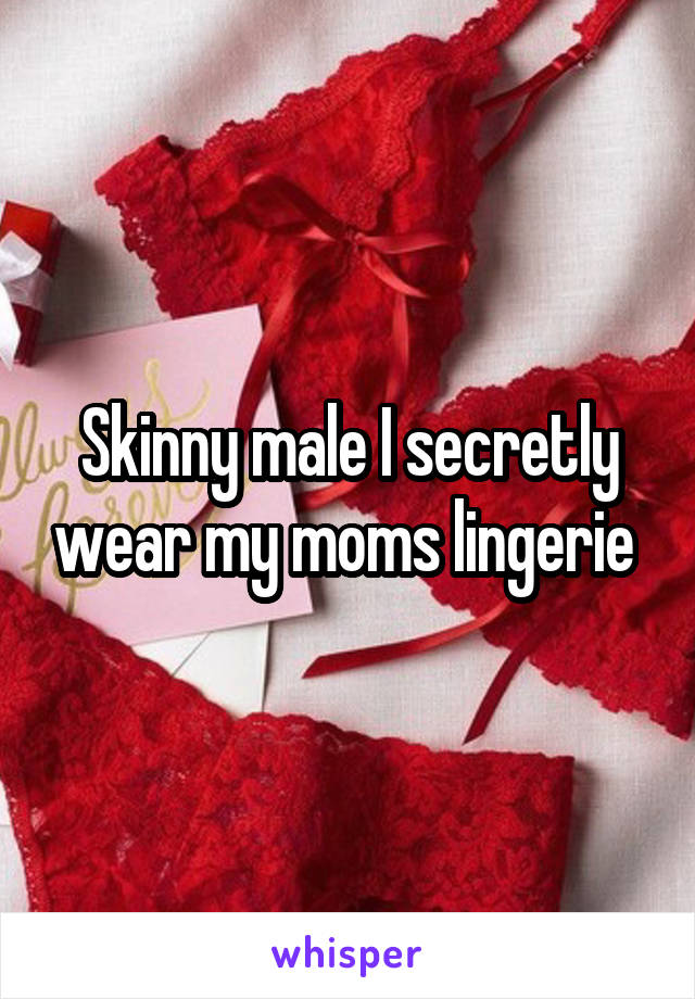 Skinny male I secretly wear my moms lingerie 