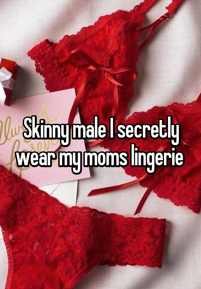 Skinny male I secretly wear my moms lingerie 