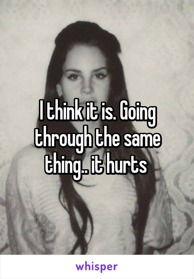 I think it is. Going through the same thing.. it hurts 