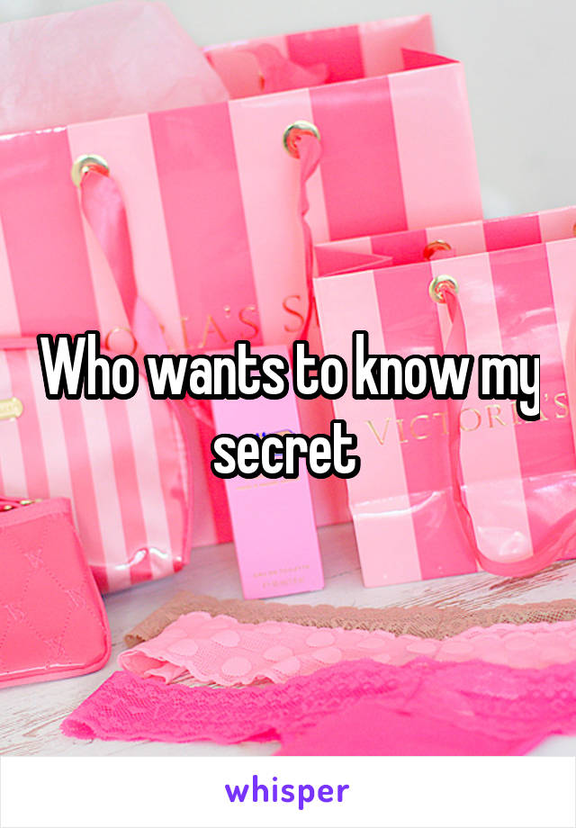 Who wants to know my secret 