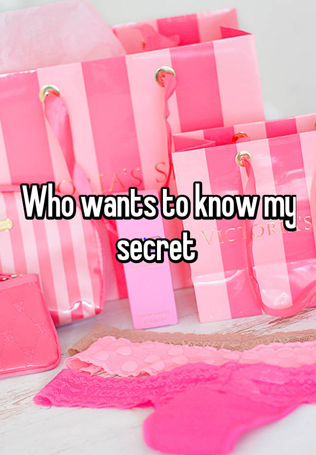 Who wants to know my secret 