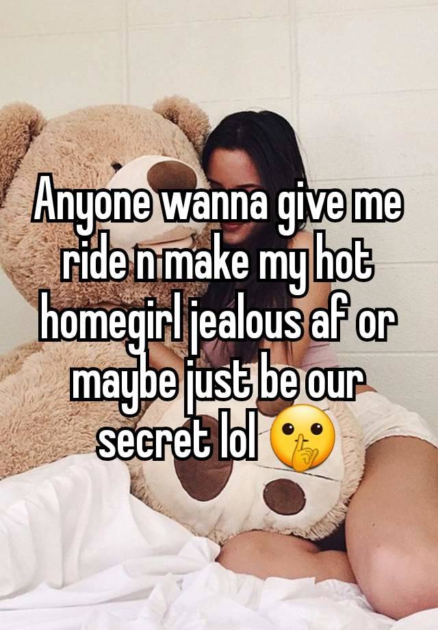 Anyone wanna give me ride n make my hot homegirl jealous af or maybe just be our secret lol 🤫