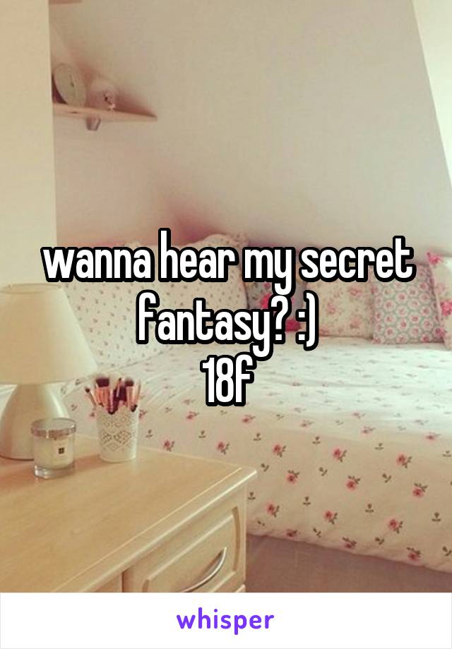 wanna hear my secret fantasy? :)
18f